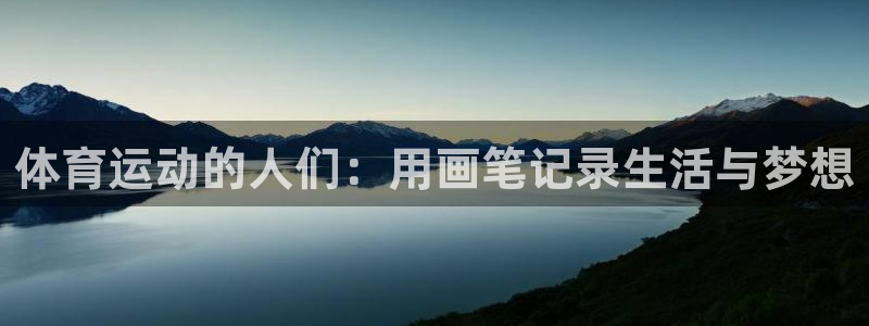 抖球体育app手机版免费：体育运动的人们：用画笔记录生活与梦想